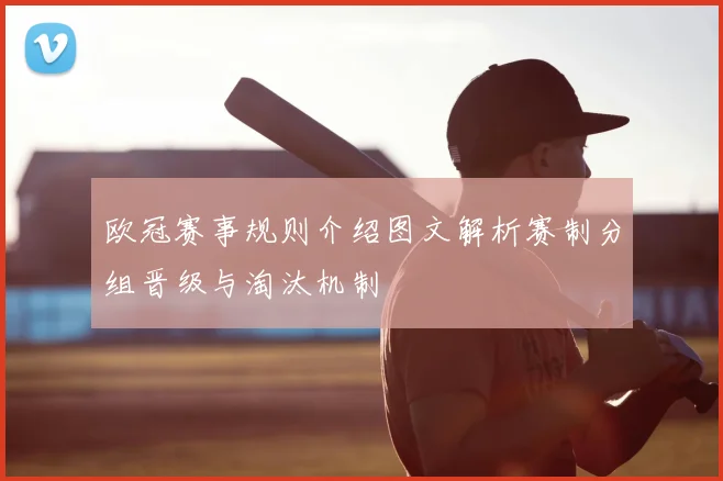 欧冠赛事规则介绍图文解析赛制分组晋级与淘汰机制
