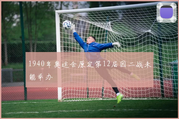 1940年奥运会原定第12届因二战未能举办